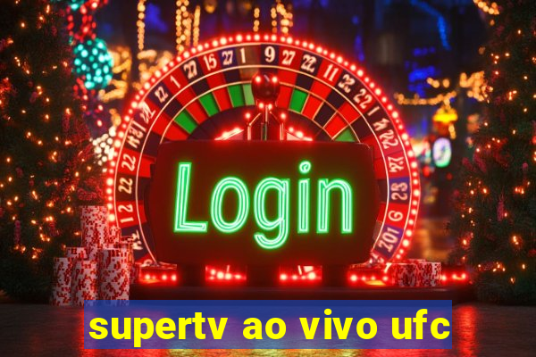 supertv ao vivo ufc